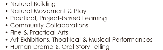 Natural Building Natural Movement & Play Practical, Project-based Learning Community Collaborations Fine & Practical Arts Art Exhibitions, Theatrical & Musical Performances Human Drama & Oral Story Telling
